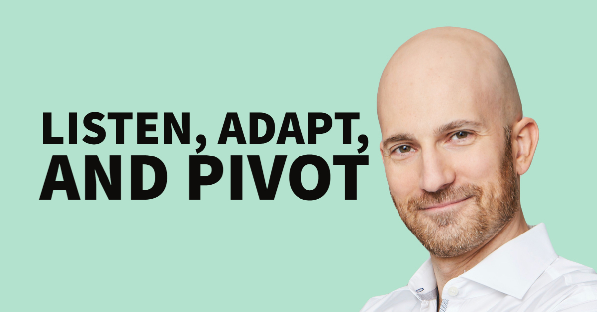 Listen, Adapt, and Pivot