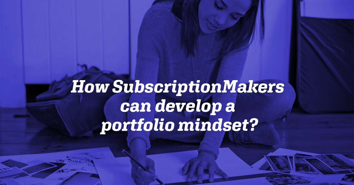 How SubscriptionMakers can develop a portfolio mindset?
