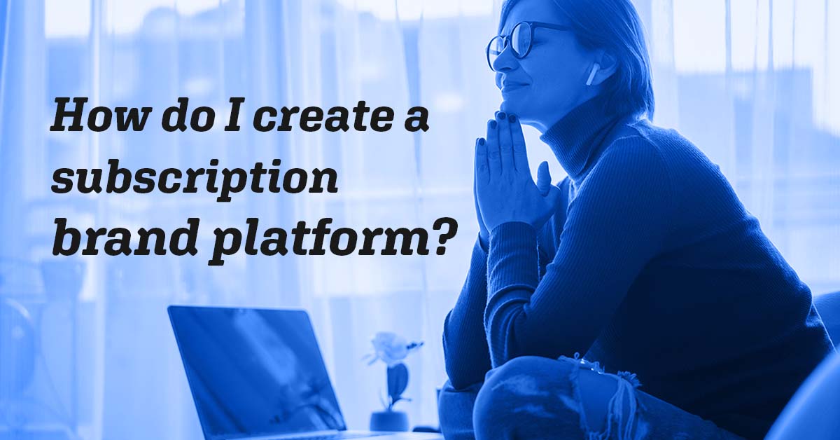 How to create a subscription brand platform?