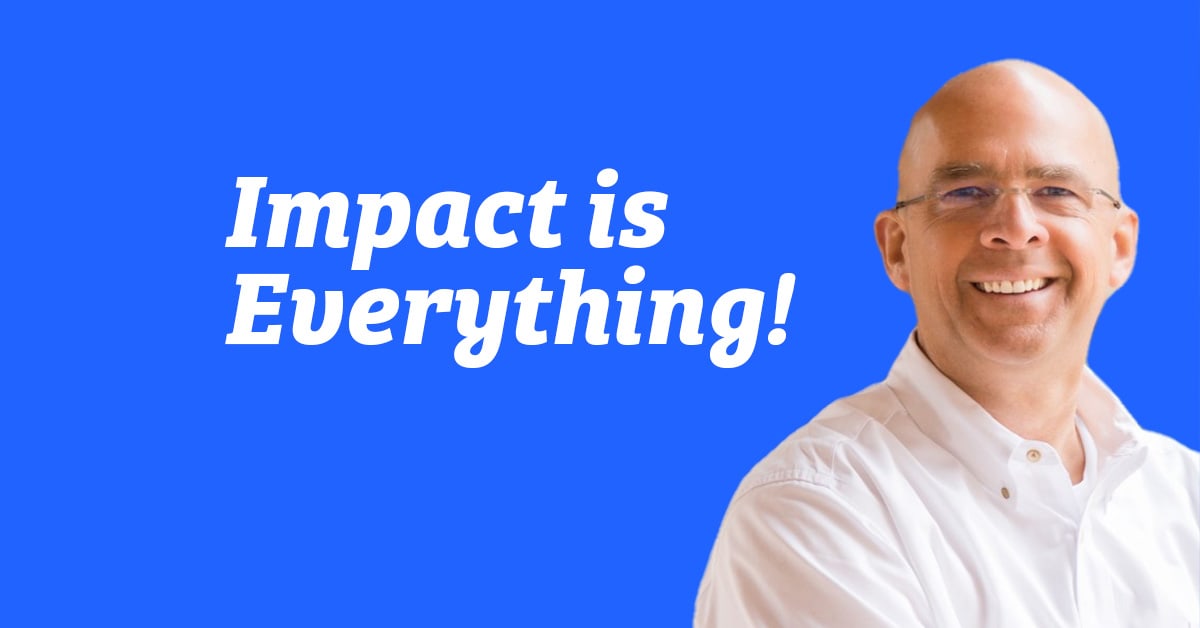 Impact is Everything!
